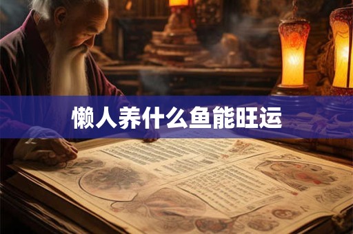 懒人养什么鱼能旺运