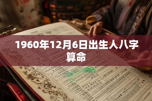 1960年12月6日出生人八字算命