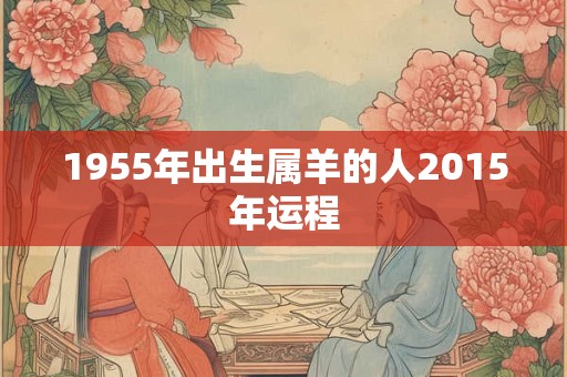 1955年出生属羊的人2015年运程