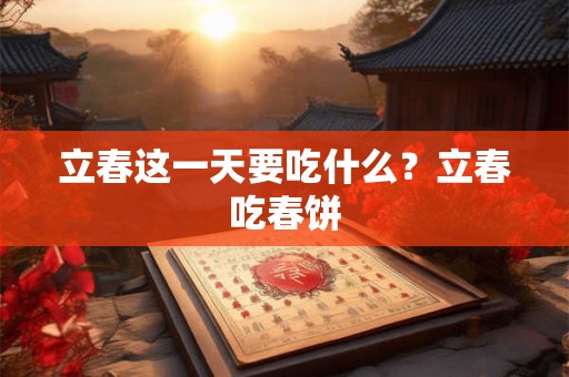 立春这一天要吃什么？立春吃春饼