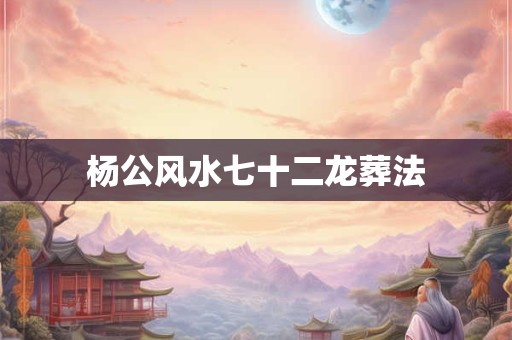 杨公风水七十二龙葬法