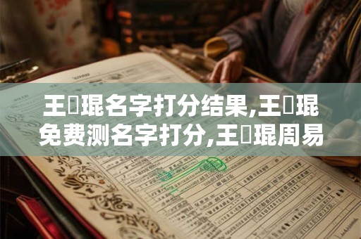 王玥琨名字打分结果,王玥琨免费测名字打分,王玥琨周易免费测名字打分