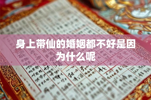 身上带仙的婚姻都不好是因为什么呢 身上带仙的婚姻都不好是因为什么呢
