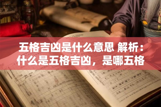 五格吉凶是什么意思 解析：什么是五格吉凶，是哪五格？