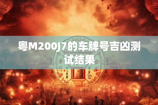 粤M200J7的车牌号吉凶测试结果