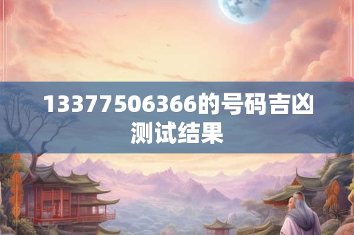 13377506366的号码吉凶测试结果