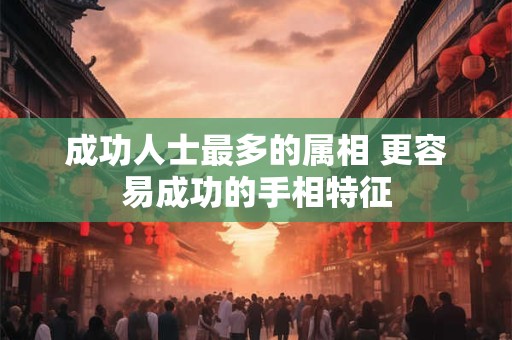 成功人士最多的属相 更容易成功的手相特征