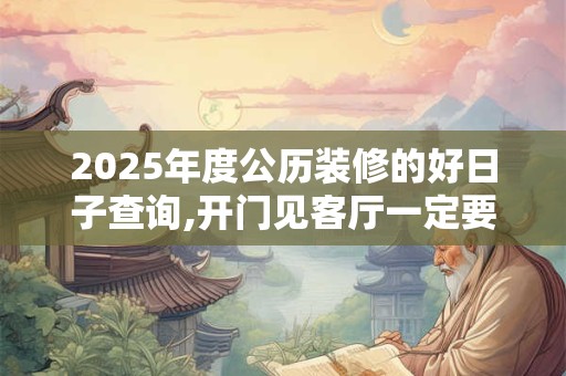 2025年度公历装修的好日子查询,开门见客厅一定要隔断