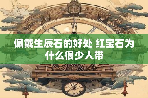 佩戴生辰石的好处 红宝石为什么很少人带