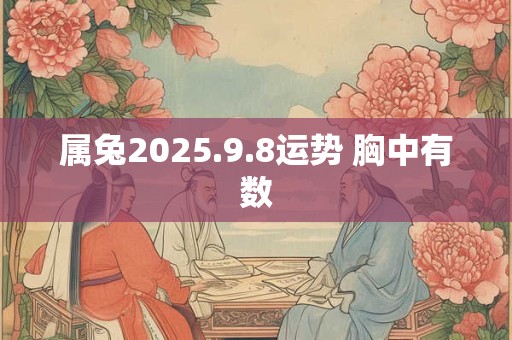 属兔2025.9.8运势 胸中有数