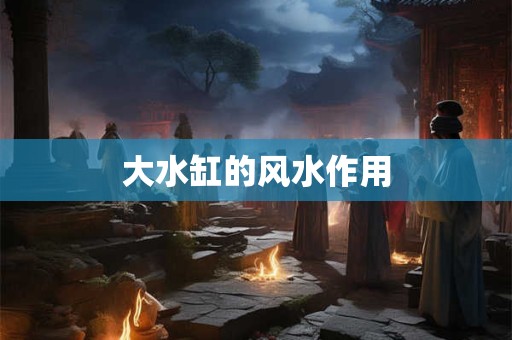 大水缸的风水作用