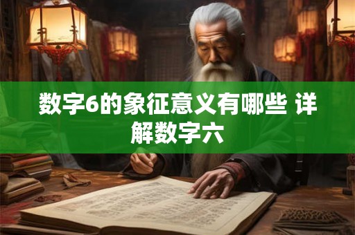 数字6的象征意义有哪些 详解数字六 数字6的象征意义有哪些 详解数字六