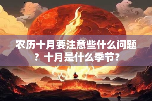 农历十月要注意些什么问题？十月是什么季节？