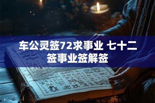 车公灵签72求事业 七十二签事业签解签 车公灵签72求事业 七十二签事业签解签