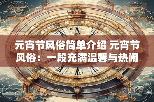 元宵节风俗简单介绍 元宵节风俗：一段充满温馨与热闹的历史
