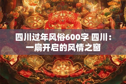 四川过年风俗600字 四川：一扇开启的风情之窗