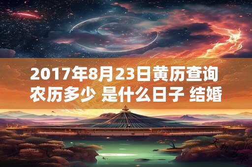 2017年8月23日黄历查询 农历多少 是什么日子 结婚吉时