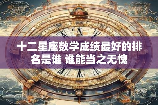 十二星座数学成绩最好的排名是谁 谁能当之无愧