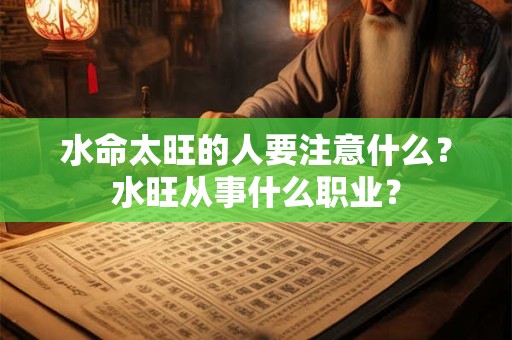 水命太旺的人要注意什么？水旺从事什么职业？