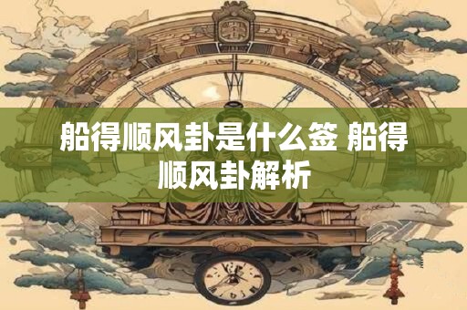 船得顺风卦是什么签 船得顺风卦解析