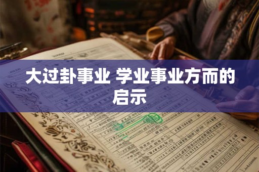 大过卦事业 学业事业方而的启示