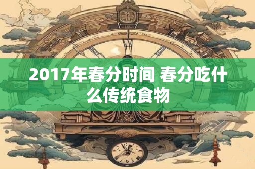 2017年春分时间 春分吃什么传统食物