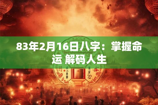 83年2月16日八字：掌握命运 解码人生
