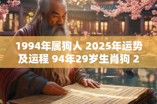 1994年属狗人 2025年运势及运程 94年29岁生肖狗 2025年每月运势