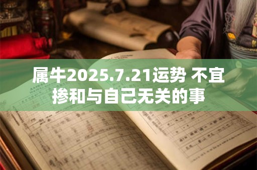 属牛2025.7.21运势 不宜掺和与自己无关的事