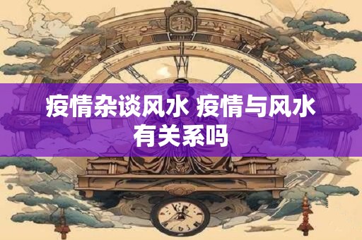 疫情杂谈风水 疫情与风水有关系吗