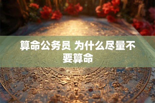 算命公务员 为什么尽量不要算命