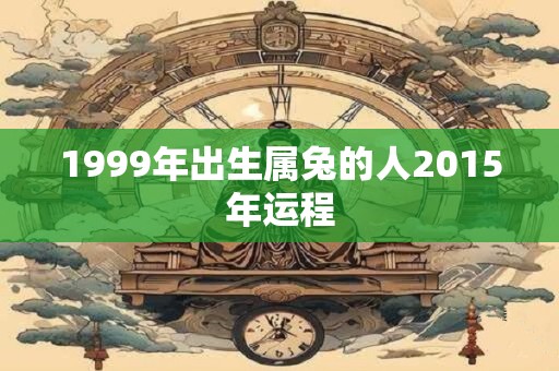 1999年出生属兔的人2015年运程