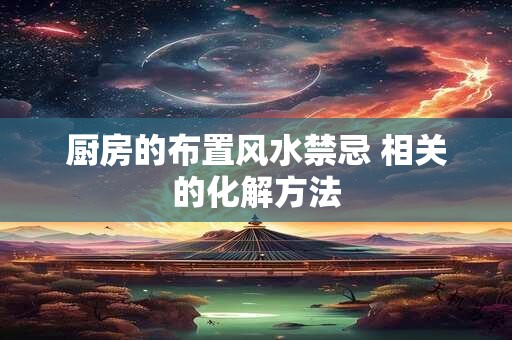 厨房的布置风水禁忌 相关的化解方法