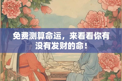 免费测算命运，来看看你有没有发财的命！