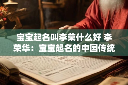 宝宝起名叫李荣什么好 李荣华：宝宝起名的中国传统智慧