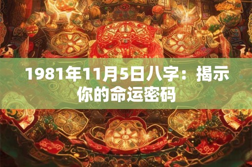 1981年11月5日八字：揭示你的命运密码