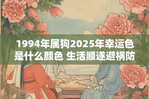 1994年属狗2025年幸运色是什么颜色 生活顺遂避祸防灾