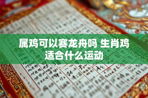 属鸡可以赛龙舟吗 生肖鸡适合什么运动