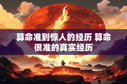 算命准到惊人的经历 算命很准的真实经历