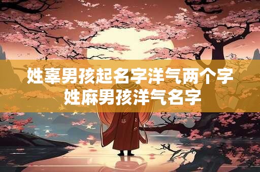 姓辜男孩起名字洋气两个字 姓麻男孩洋气名字