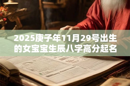 2025庚子年11月29号出生的女宝宝生辰八字高分起名