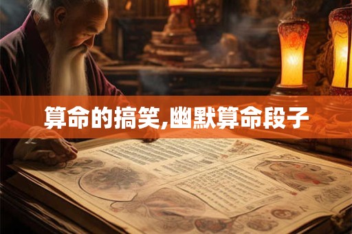 算命的搞笑,幽默算命段子