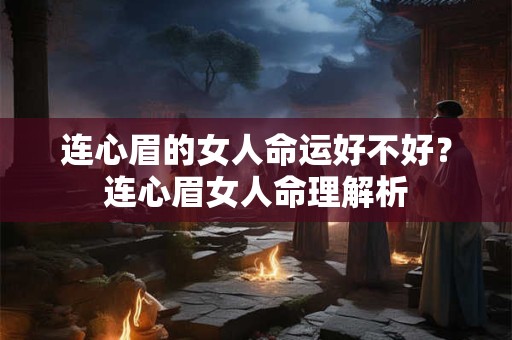 连心眉的女人命运好不好？连心眉女人命理解析