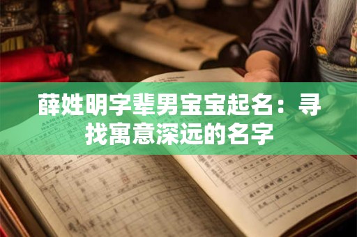 薛姓明字辈男宝宝起名：寻找寓意深远的名字