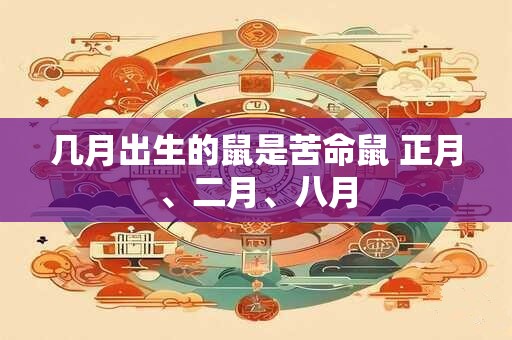 几月出生的鼠是苦命鼠 正月、二月、八月