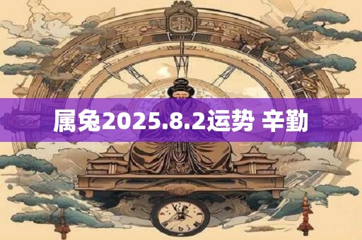 属兔2025.8.2运势 辛勤