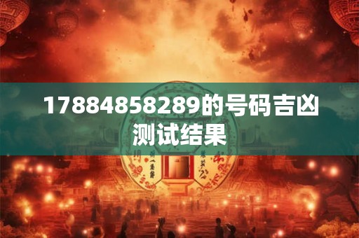 17884858289的号码吉凶测试结果