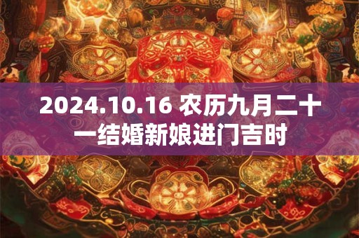 2024.10.16 农历九月二十一结婚新娘进门吉时