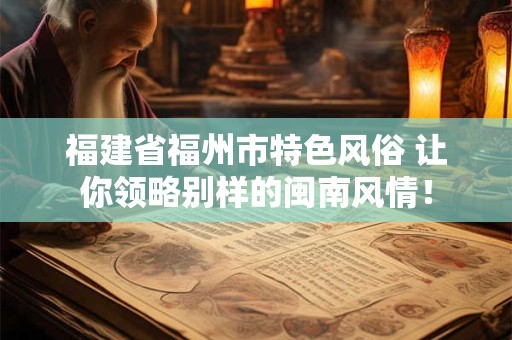福建省福州市特色风俗 让你领略别样的闽南风情！