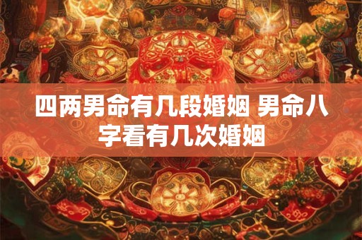 四两男命有几段婚姻 男命八字看有几次婚姻